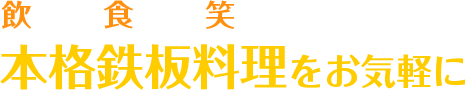 飲んで、食べて、笑って本格鉄板料理をお気軽に